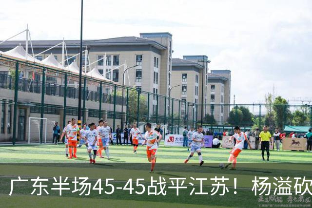广东半场45-45战平江苏！杨溢砍12分，徐杰又梦游，杜锋现场观战